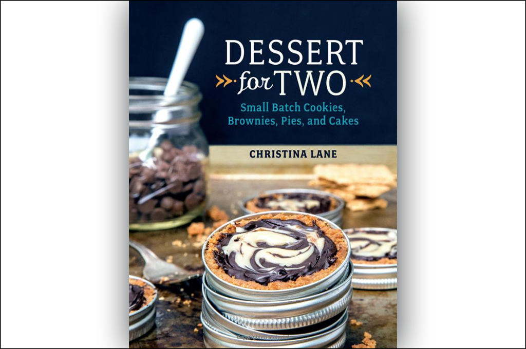 Dessert for Two: Small Batch Cookies, Brownies, Pies and Cakes
